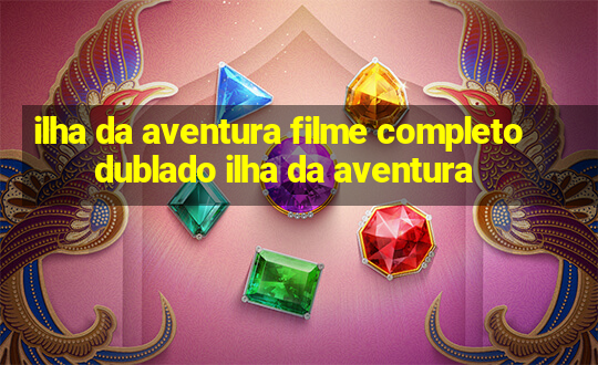 ilha da aventura filme completo dublado ilha da aventura