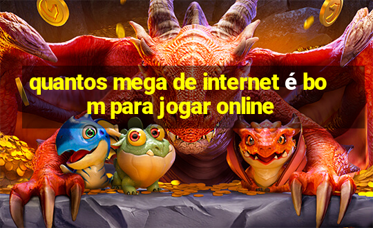 quantos mega de internet é bom para jogar online