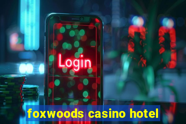 foxwoods casino hotel