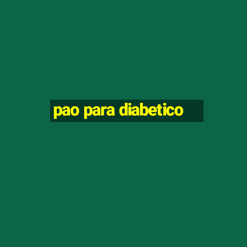 pao para diabetico