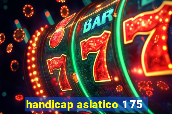 handicap asiatico 1 75