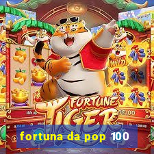 fortuna da pop 100