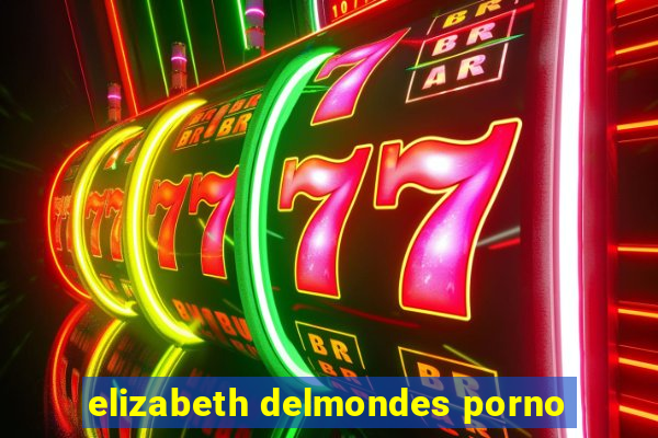 elizabeth delmondes porno