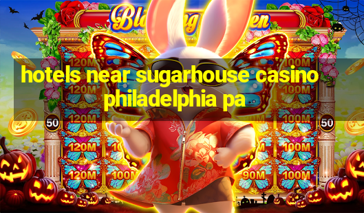 hotels near sugarhouse casino philadelphia pa