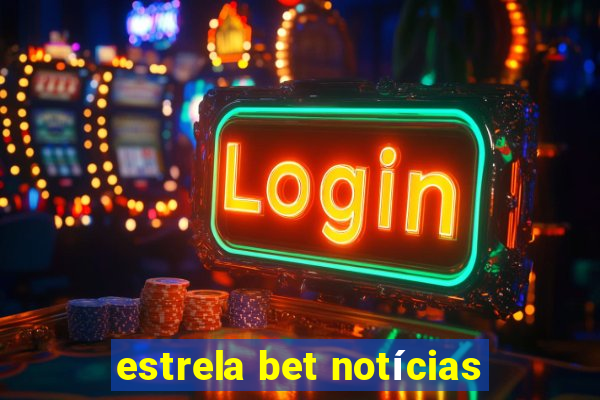 estrela bet notícias