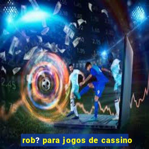 rob? para jogos de cassino