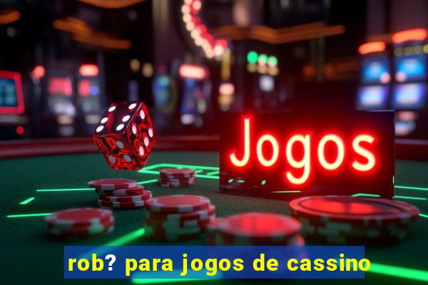 rob? para jogos de cassino