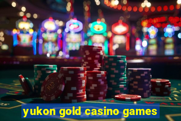 yukon gold casino games