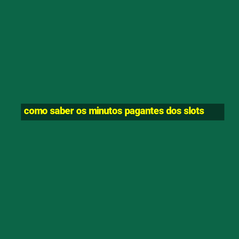 como saber os minutos pagantes dos slots