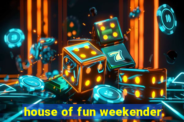 house of fun weekender