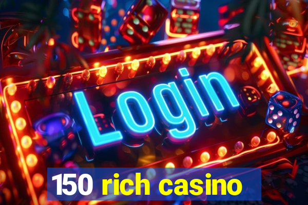 150 rich casino