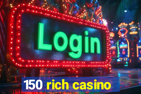 150 rich casino