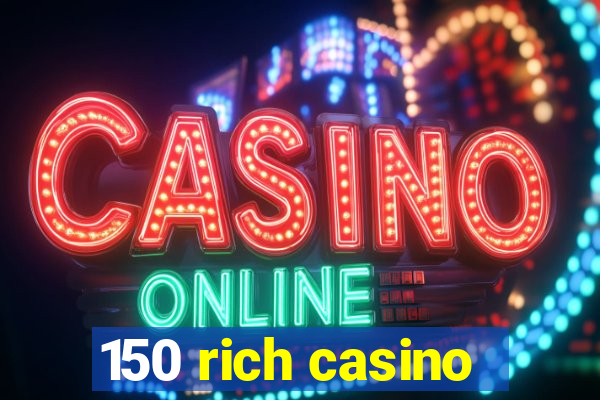 150 rich casino