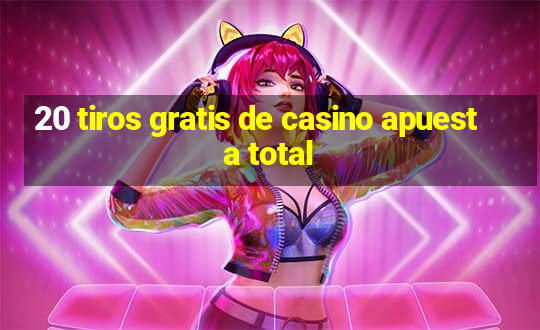 20 tiros gratis de casino apuesta total