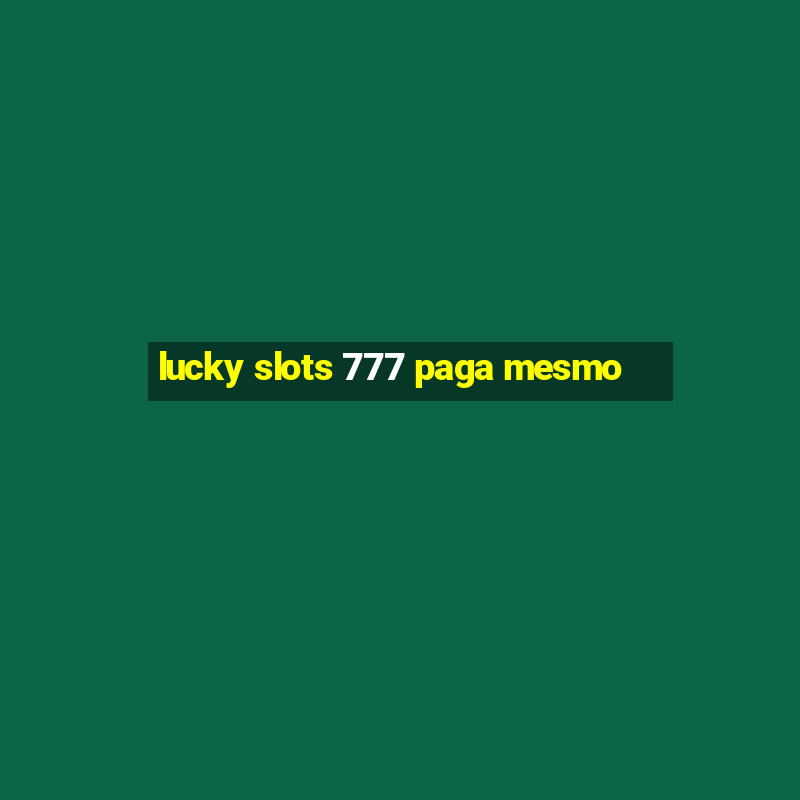 lucky slots 777 paga mesmo