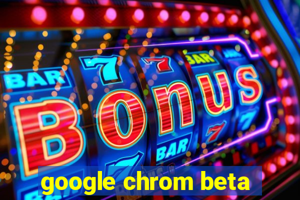 google chrom beta