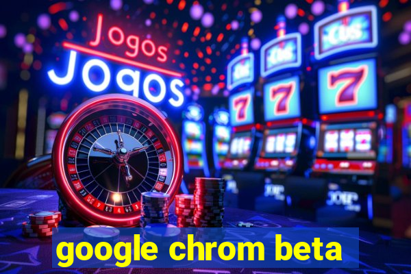 google chrom beta