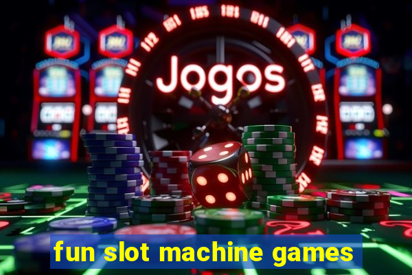 fun slot machine games