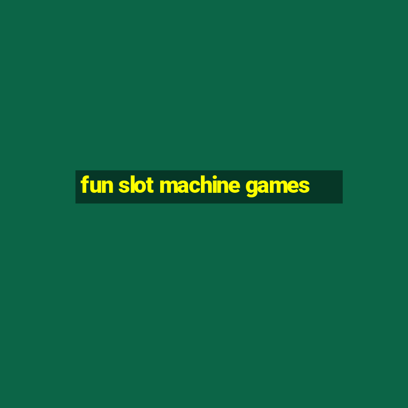 fun slot machine games