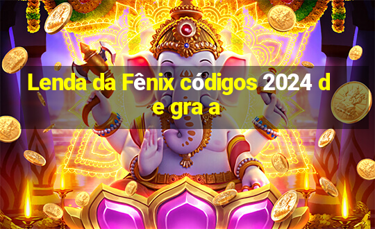 Lenda da Fênix códigos 2024 de gra a