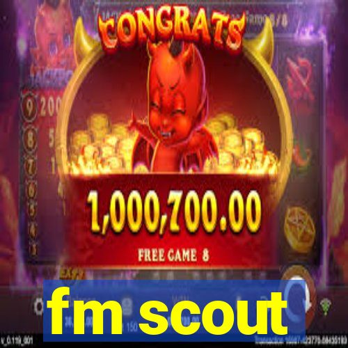 fm scout