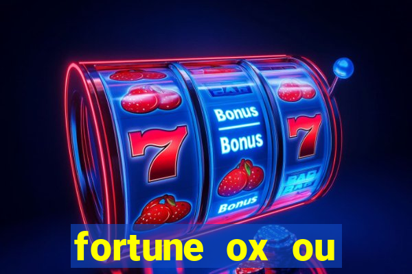 fortune ox ou fortune tiger