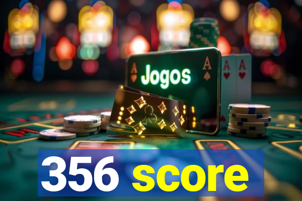 356 score