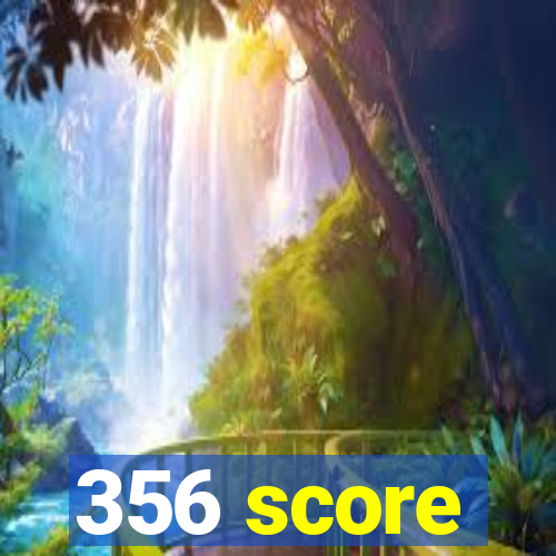 356 score