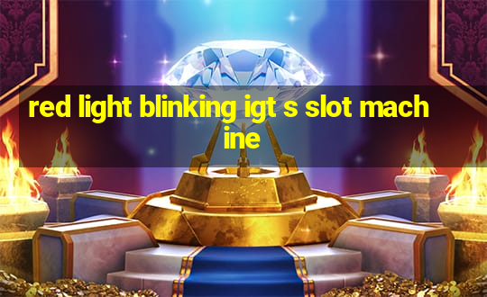 red light blinking igt s slot machine