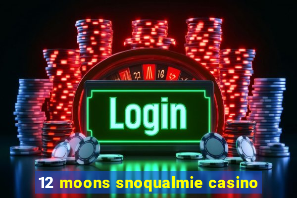 12 moons snoqualmie casino