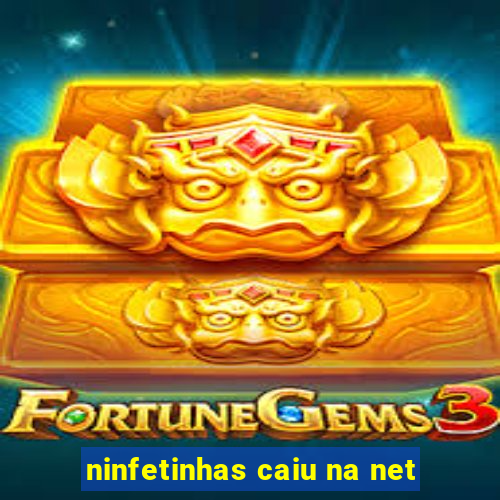 ninfetinhas caiu na net