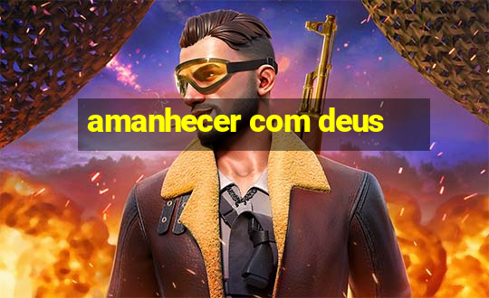 amanhecer com deus