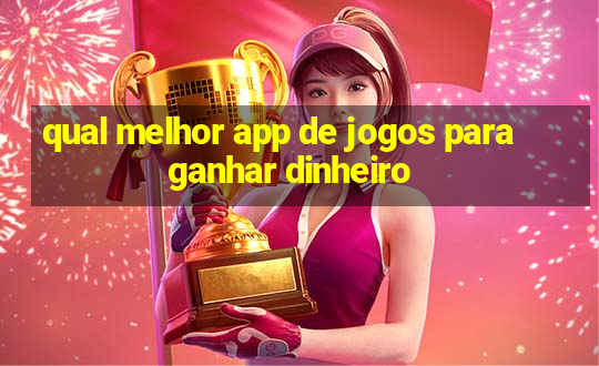 qual melhor app de jogos para ganhar dinheiro