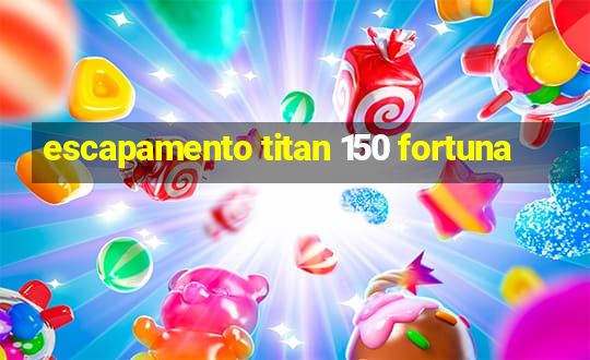 escapamento titan 150 fortuna