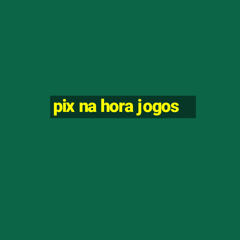 pix na hora jogos