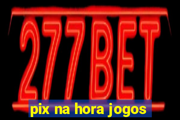 pix na hora jogos