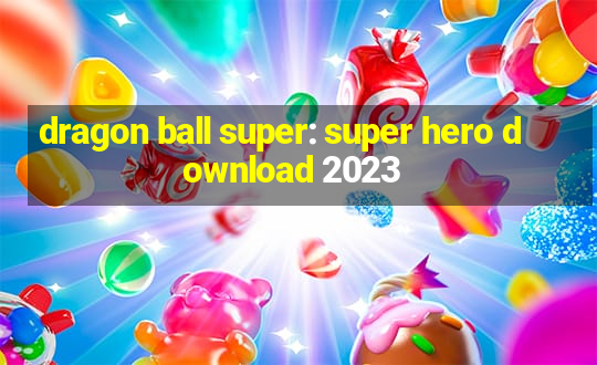 dragon ball super: super hero download 2023