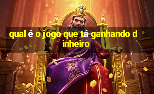 qual é o jogo que tá ganhando dinheiro