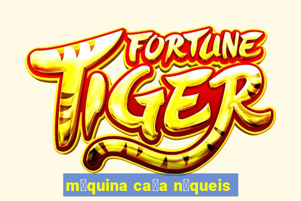 m谩quina ca莽a n铆queis