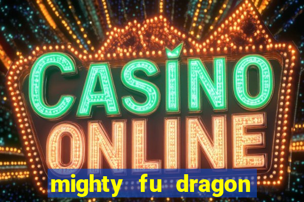 mighty fu dragon slot casino