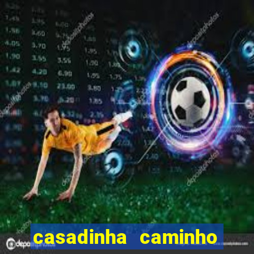 casadinha caminho da sorte