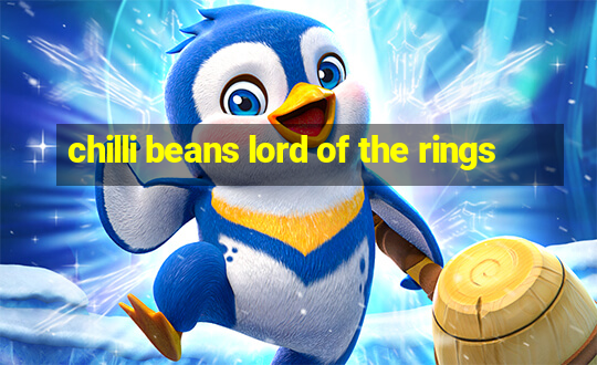 chilli beans lord of the rings