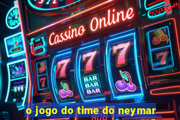 o jogo do time do neymar