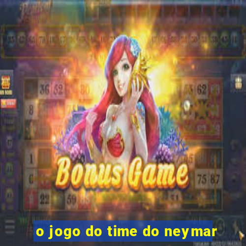 o jogo do time do neymar