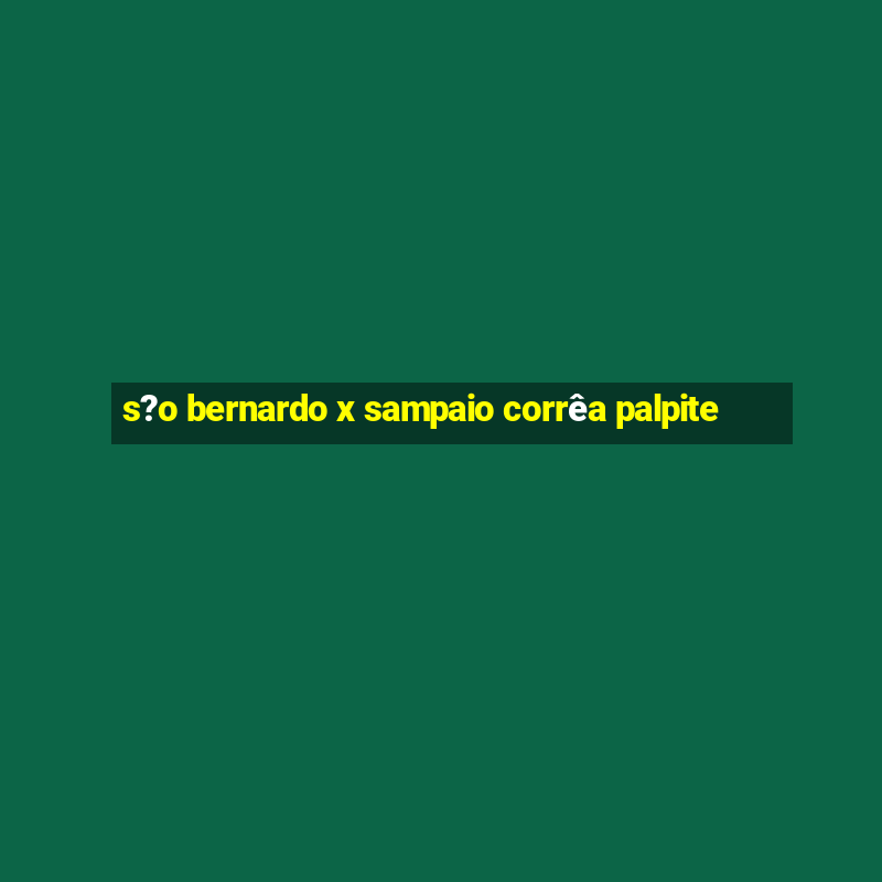 s?o bernardo x sampaio corrêa palpite