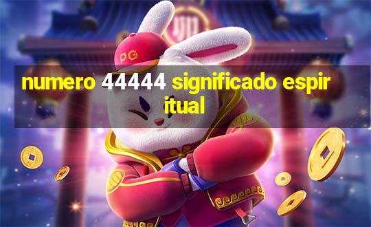 numero 44444 significado espiritual