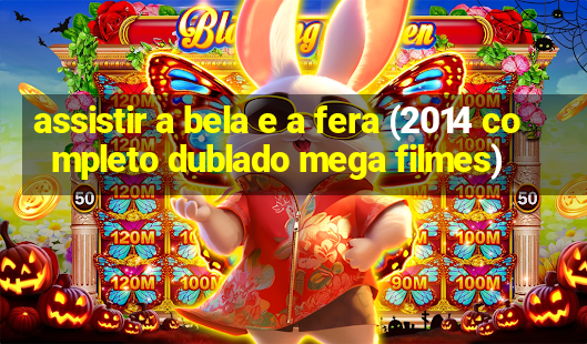 assistir a bela e a fera (2014 completo dublado mega filmes)