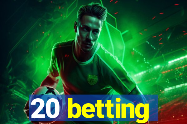 20 betting