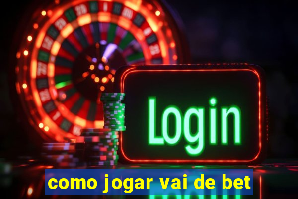 como jogar vai de bet