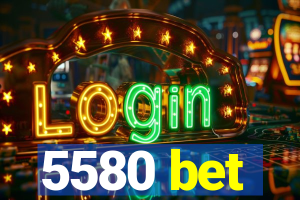 5580 bet